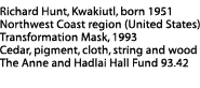 Transformation Mask Label: Richard Hunt, Kwakiutl, born 1951, Northwest Coast region (United States), Transformation Mask, 1993, Cedar, pigment, cloth, string and wood, The Anne and Hadlai Hall Fund, 93.42