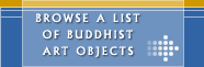 Browse a list of Buddhist Art Objects